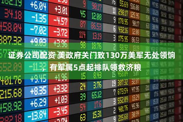 证券公司配资 美政府关门致130万美军无处领饷，有军属5点起排队领救济粮