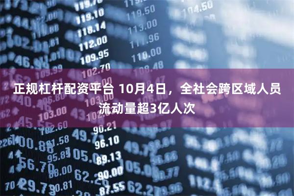 正规杠杆配资平台 10月4日，全社会跨区域人员流动量超3亿人次